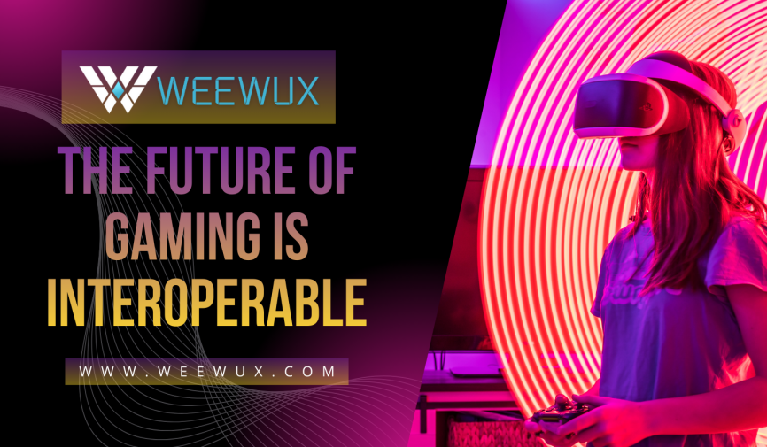 Blog 6 - The Future Of Gaming Is Interoperable